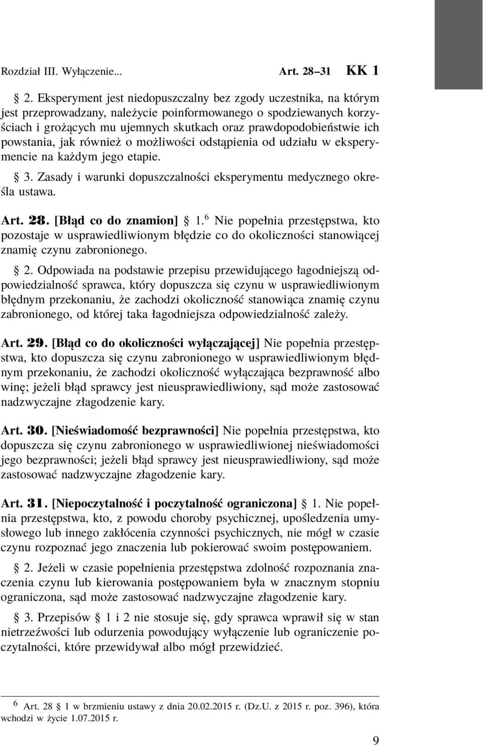 ich powstania, jak również o możliwości odstąpienia od udziału w eksperymencie na każdym jego etapie. 3. Zasady i warunki dopuszczalności eksperymentu medycznego określa ustawa. Art. 28.