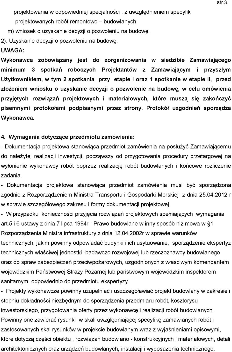 UWAGA: Wykonawca zobowiązany jest do zorganizowania w siedzibie Zamawiającego minimum 3 spotkań roboczych Projektantów z Zamawiającym i przyszłym Użytkownikiem, w tym 2 spotkania przy etapie I oraz 1