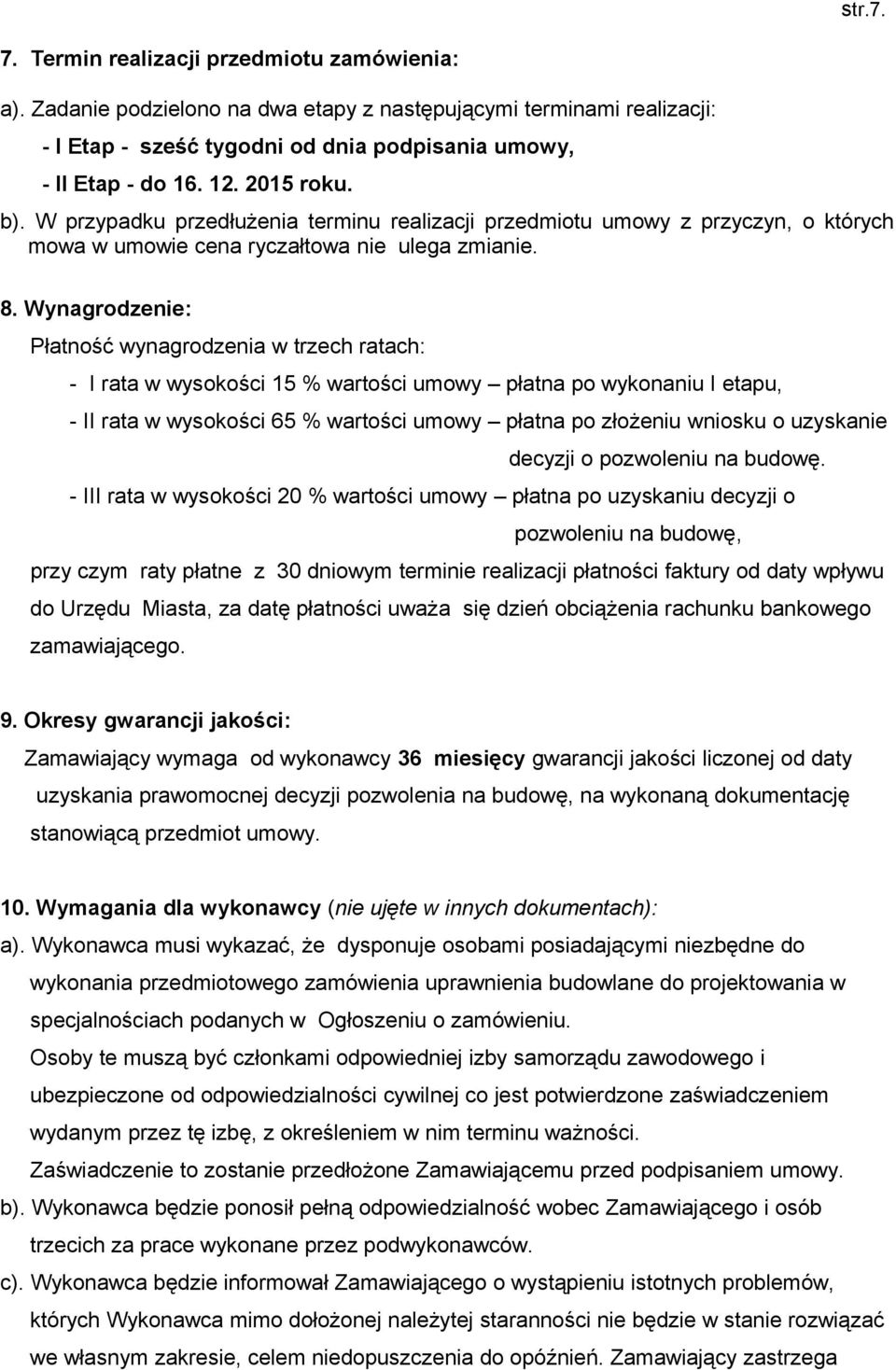 Wynagrodzenie: Płatność wynagrodzenia w trzech ratach: - I rata w wysokości 15 % wartości umowy płatna po wykonaniu I etapu, - II rata w wysokości 65 % wartości umowy płatna po złożeniu wniosku o