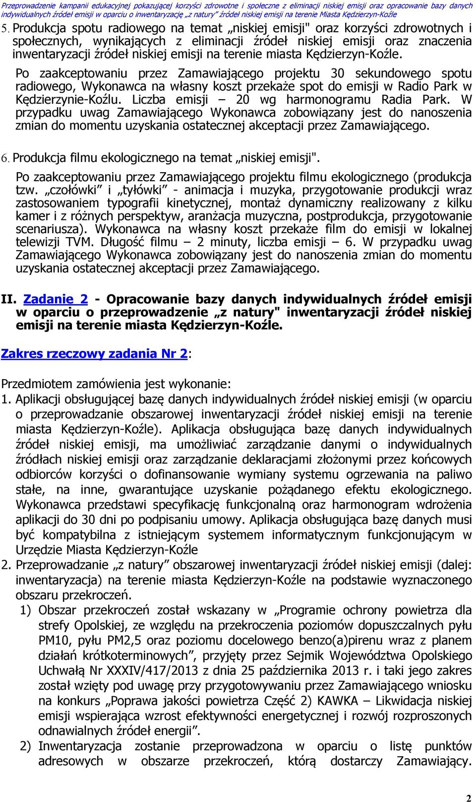 Liczba emisji 20 wg harmonogramu Radia Park. W przypadku uwag Zamawiającego Wykonawca zobowiązany jest do nanoszenia zmian do momentu 6. Produkcja filmu ekologicznego na temat niskiej emisji".