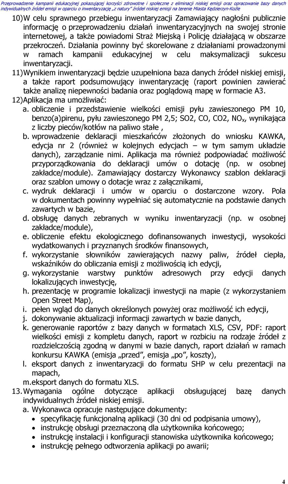 11) Wynikiem inwentaryzacji będzie uzupełniona baza danych źródeł niskiej emisji, a także raport podsumowujący inwentaryzację (raport powinien zawierać także analizę niepewności badania oraz