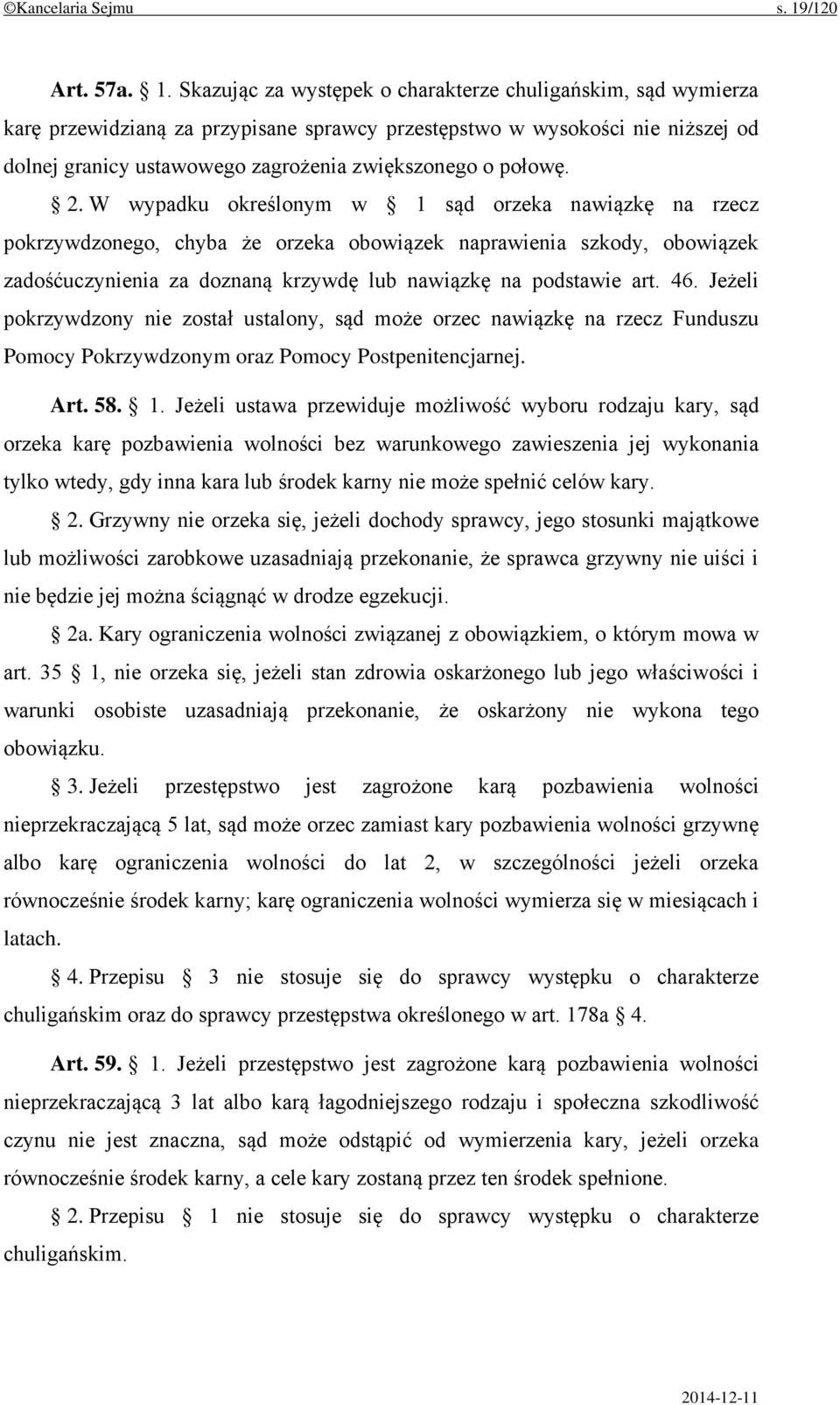 Skazując za występek o charakterze chuligańskim, sąd wymierza karę przewidzianą za przypisane sprawcy przestępstwo w wysokości nie niższej od dolnej granicy ustawowego zagrożenia zwiększonego o