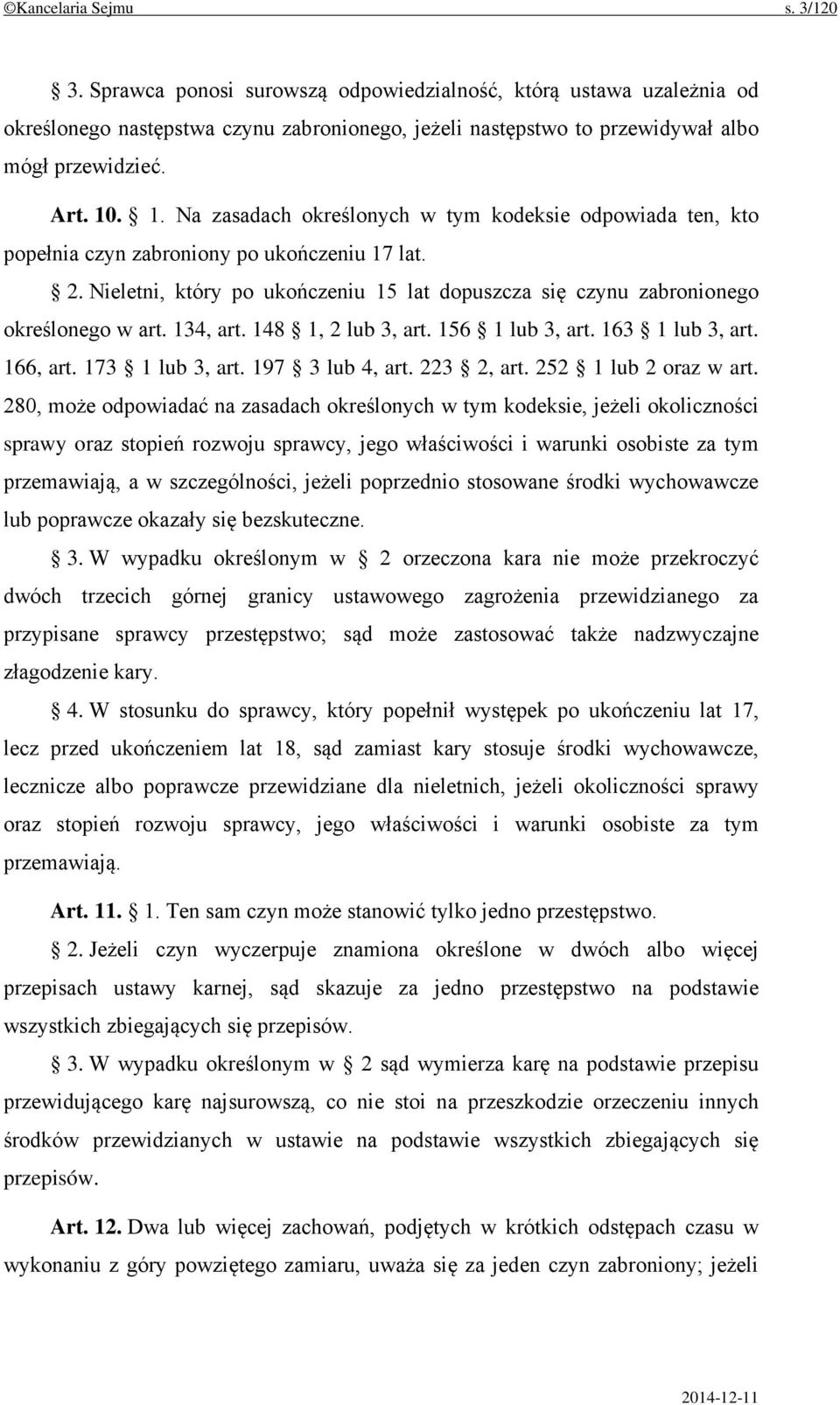 Nieletni, który po ukończeniu 15 lat dopuszcza się czynu zabronionego określonego w art. 134, art. 148 1, 2 lub 3, art. 156 1 lub 3, art. 163 1 lub 3, art. 166, art. 173 1 lub 3, art.