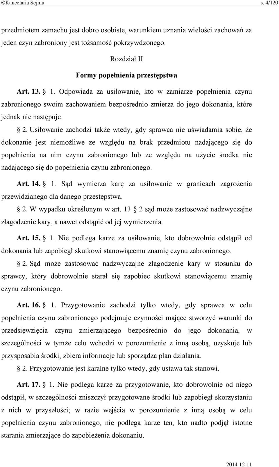 . 1. Odpowiada za usiłowanie, kto w zamiarze popełnienia czynu zabronionego swoim zachowaniem bezpośrednio zmierza do jego dokonania, które jednak nie następuje. 2.