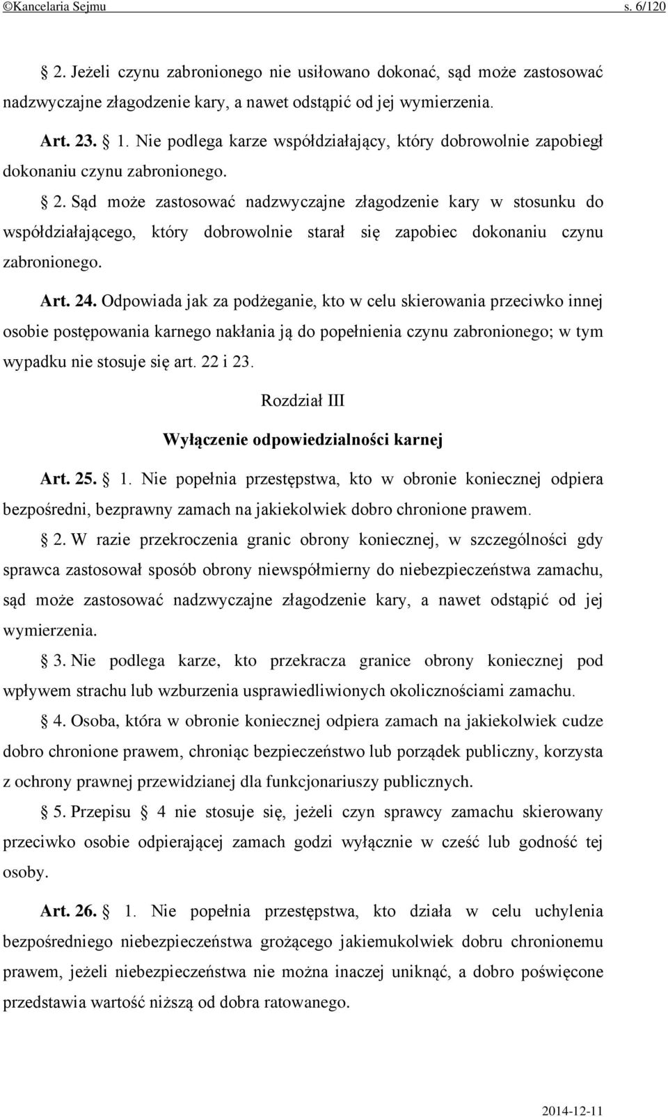 Sąd może zastosować nadzwyczajne złagodzenie kary w stosunku do współdziałającego, który dobrowolnie starał się zapobiec dokonaniu czynu zabronionego. Art. 24.