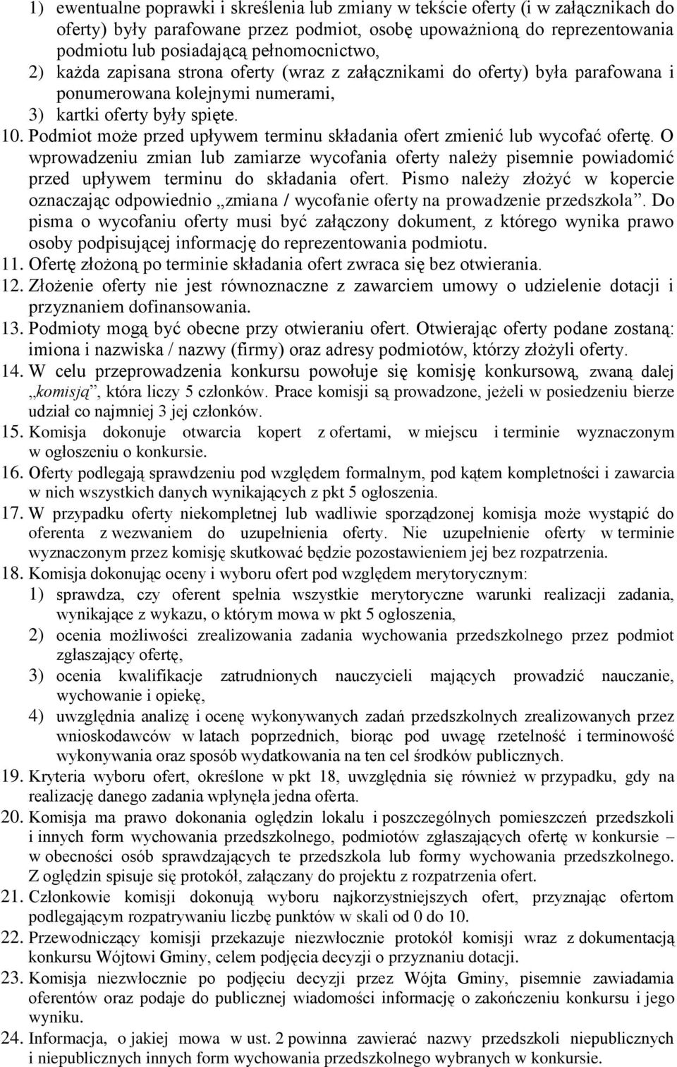 Podmiot może przed upływem terminu składania ofert zmienić lub wycofać ofertę. O wprowadzeniu zmian lub zamiarze wycofania oferty należy pisemnie powiadomić przed upływem terminu do składania ofert.