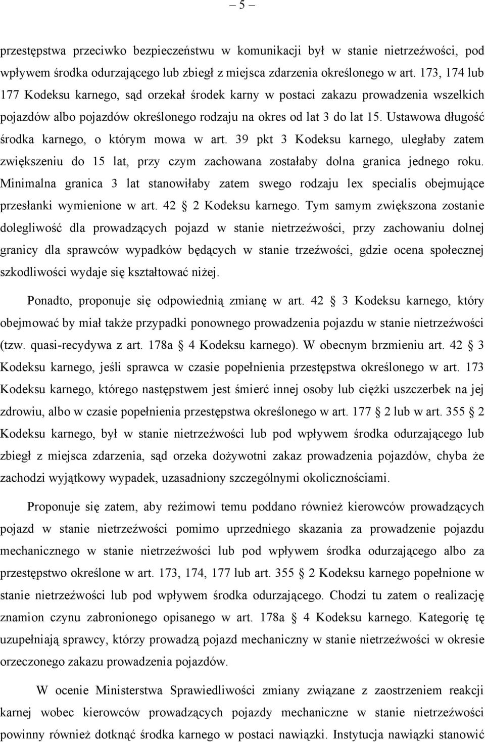 Ustawowa długość środka karnego, o którym mowa w art. 39 pkt 3 Kodeksu karnego, uległaby zatem zwiększeniu do 15 lat, przy czym zachowana zostałaby dolna granica jednego roku.