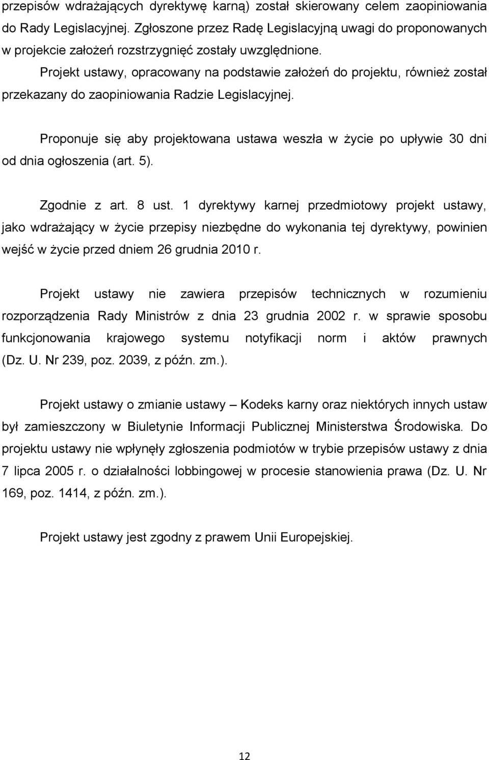 Projekt ustawy, opracowany na podstawie założeń do projektu, również został przekazany do zaopiniowania Radzie Legislacyjnej.