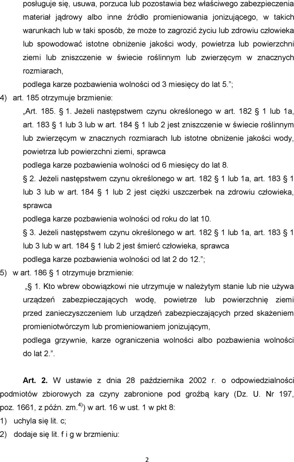 pozbawienia wolności od 3 miesięcy do lat 5. ; 4) art. 185 otrzymuje brzmienie: Art. 185. 1. Jeżeli następstwem czynu określonego w art. 182 1 lub 1a, art. 183 1 lub 3 lub w art.