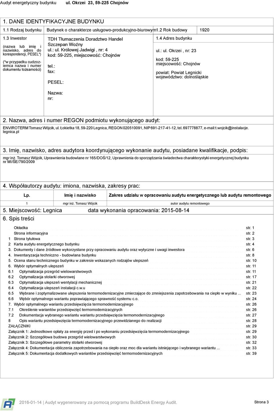 Okrzei, nr: 23 kod: 59-225 miejscowość: Chojnów powiat: Powiat Legnicki województwo: dolnośląskie 2. Nazwa, adres i numer REGON podmiotu wykonującego audyt: ENVIROTERM Tomasz Wójcik, ul.