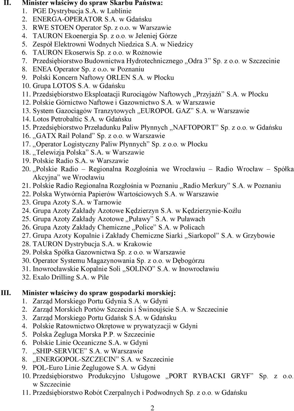 Polski Koncern Naftowy ORLEN S.A. w Płocku 10. Grupa LOTOS S.A. w Gdańsku 11. Przedsiębiorstwo Eksploatacji Rurociągów Naftowych Przyjaźń S.A. w Płocku 12. Polskie Górnictwo Naftowe i Gazownictwo S.A. w Warszawie 13.