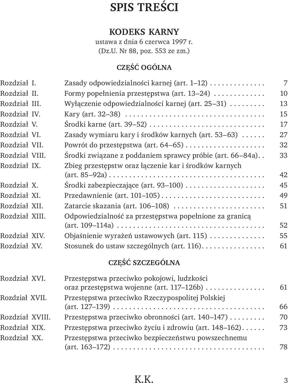 .. 17 Rozdział VI. Zasady wymiaru kary i środków karnych (art. 53 63)... 27 Rozdział VII. Powrót do przestępstwa (art. 64 65)... 32 Rozdział VIII. Środki związane z poddaniem sprawcy próbie (art.