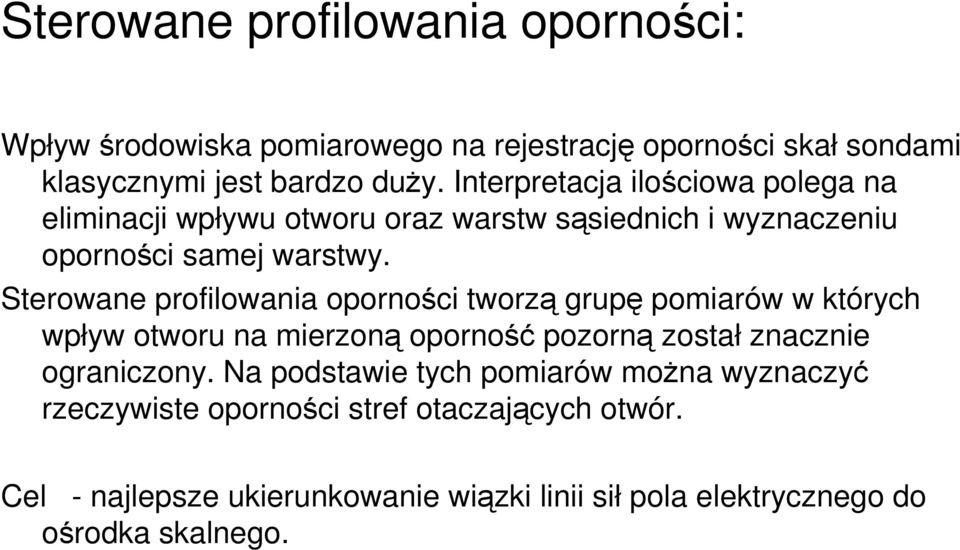 Sterowane profilowania oporności tworzą grupę pomiarów w których wpływ otworu na mierzoną oporność pozorną został znacznie ograniczony.