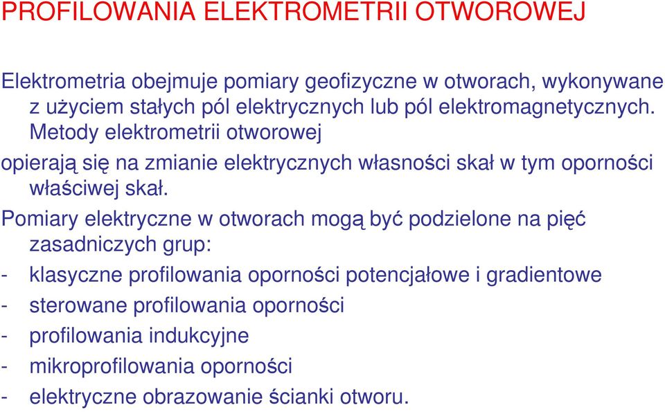 Metody elektrometrii otworowej opierają się na zmianie elektrycznych własności skał w tym oporności właściwej skał.