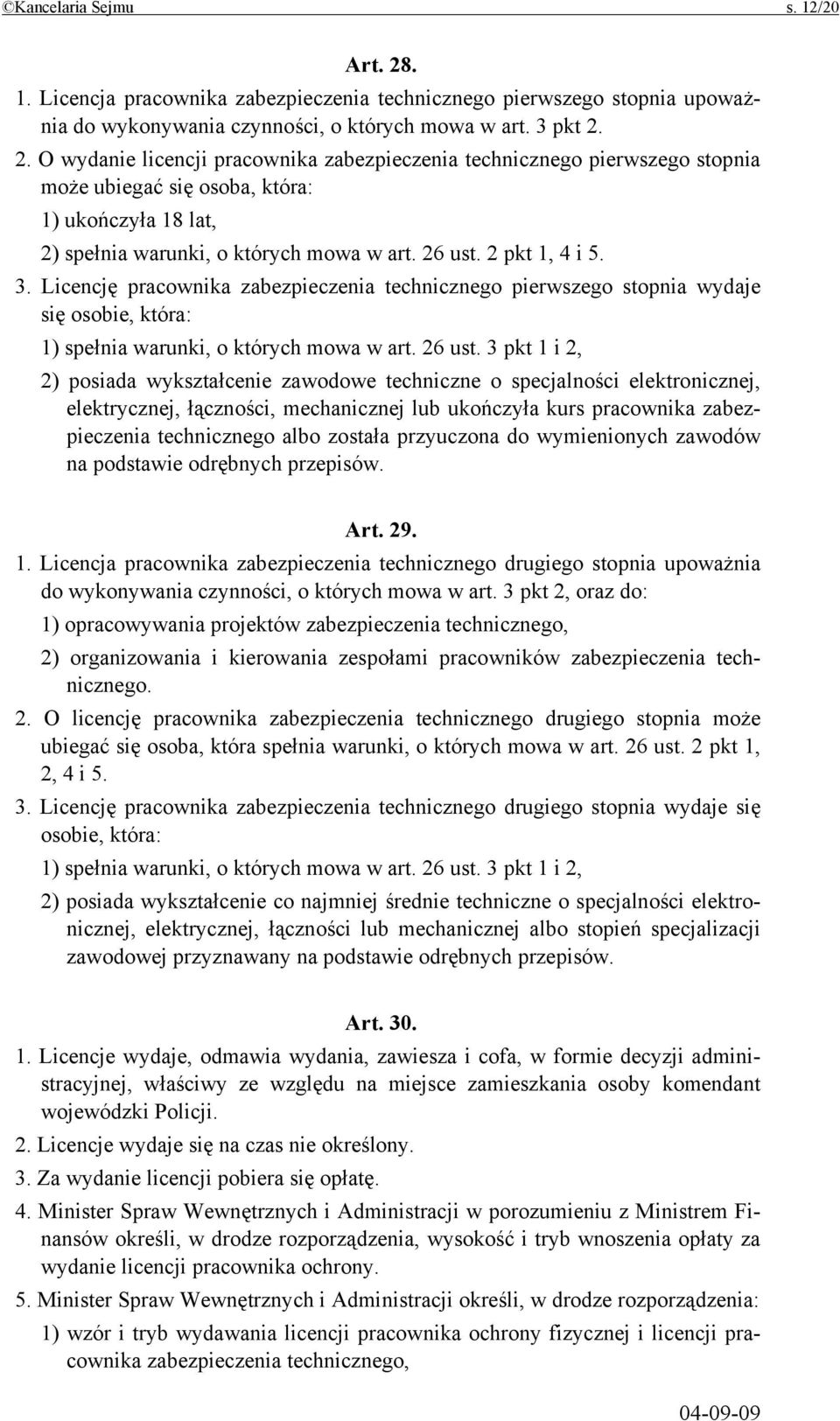 2. O wydanie licencji pracownika zabezpieczenia technicznego pierwszego stopnia może ubiegać się osoba, która: 1) ukończyła 18 lat, 2) spełnia warunki, o których mowa w art. 26 ust. 2 pkt 1, 4 i 5. 3.