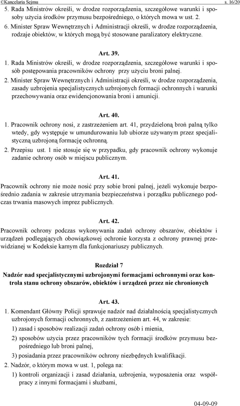 Rada Ministrów określi, w drodze rozporządzenia, szczegółowe warunki i sposób postępowania pracowników ochrony przy użyciu broni palnej. 2.