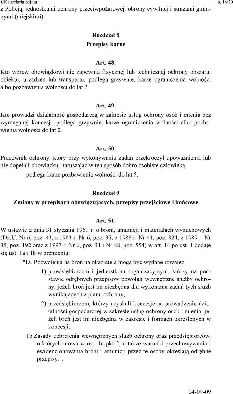 49. Kto prowadzi działalność gospodarczą w zakresie usług ochrony osób i mienia bez wymaganej koncesji, podlega grzywnie, karze ograniczenia wolności albo pozbawienia wolności do lat 2. Art. 50.