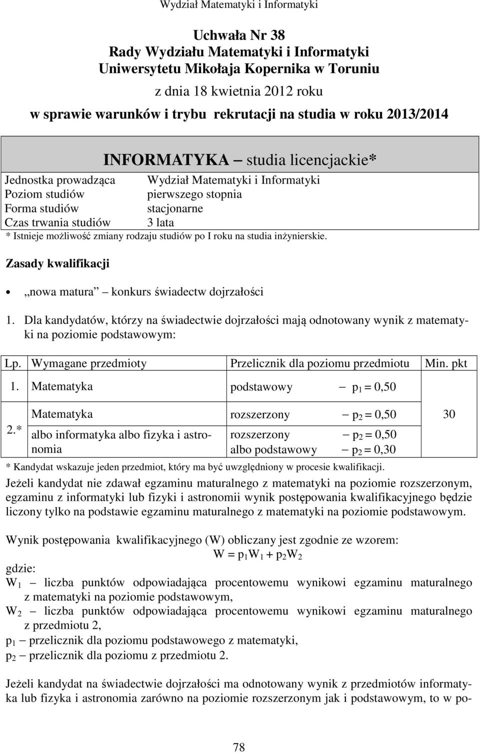 Dla kandydatów, którzy na świadectwie dojrzałości mają odnotowany wynik z matematyki na poziomie podstawowym: Lp. Wymagane przedmioty Przelicznik dla poziomu przedmiotu Min. pkt 1.