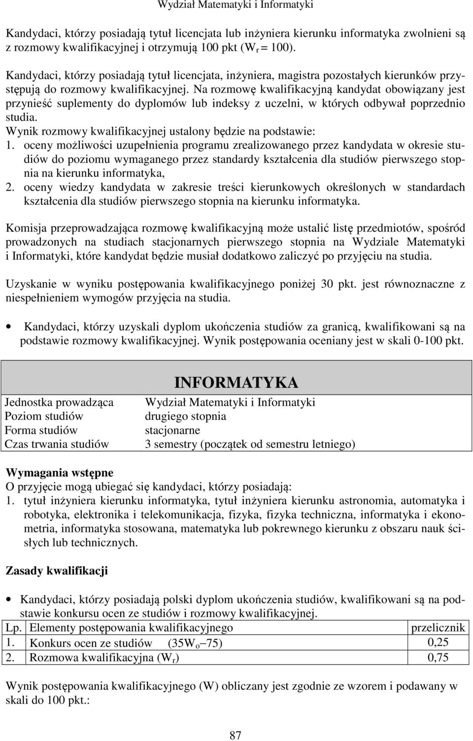 Na rozmowę kwalifikacyjną kandydat obowiązany jest przynieść suplementy do dyplomów lub indeksy z uczelni, w których odbywał poprzednio studia.