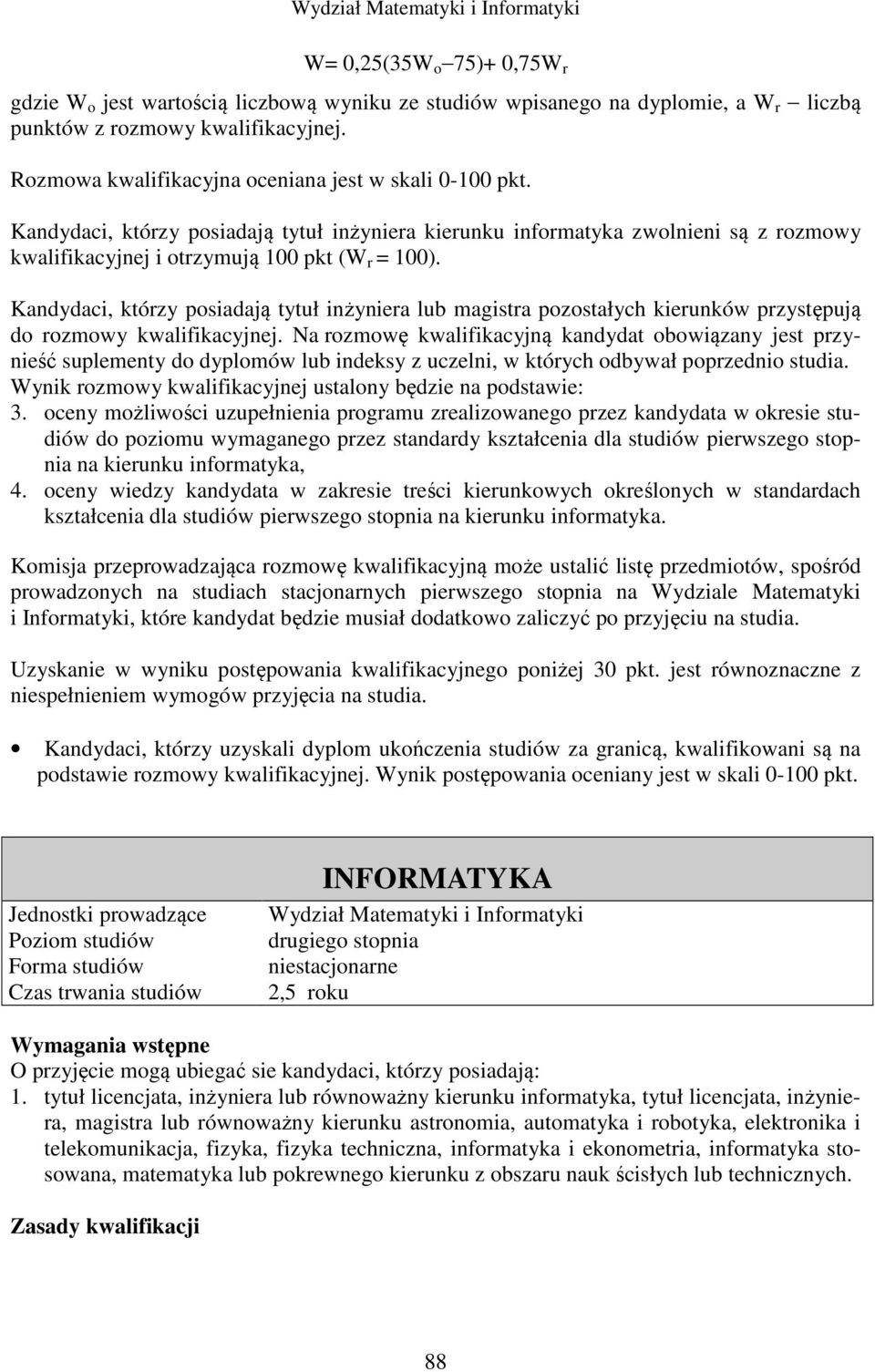 Kandydaci, którzy posiadają tytuł inżyniera lub magistra pozostałych kierunków przystępują do rozmowy kwalifikacyjnej.