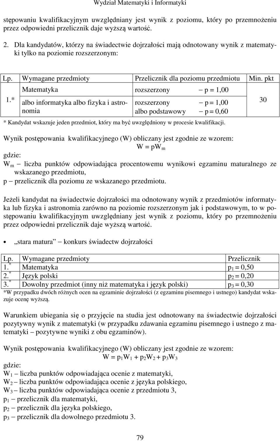 * Matematyka rozszerzony p = 1,00 albo informatyka albo fizyka i astronomia rozszerzony p = 1,00 albo podstawowy p = 0,60 * Kandydat wskazuje jeden przedmiot, który ma być uwzględniony w procesie