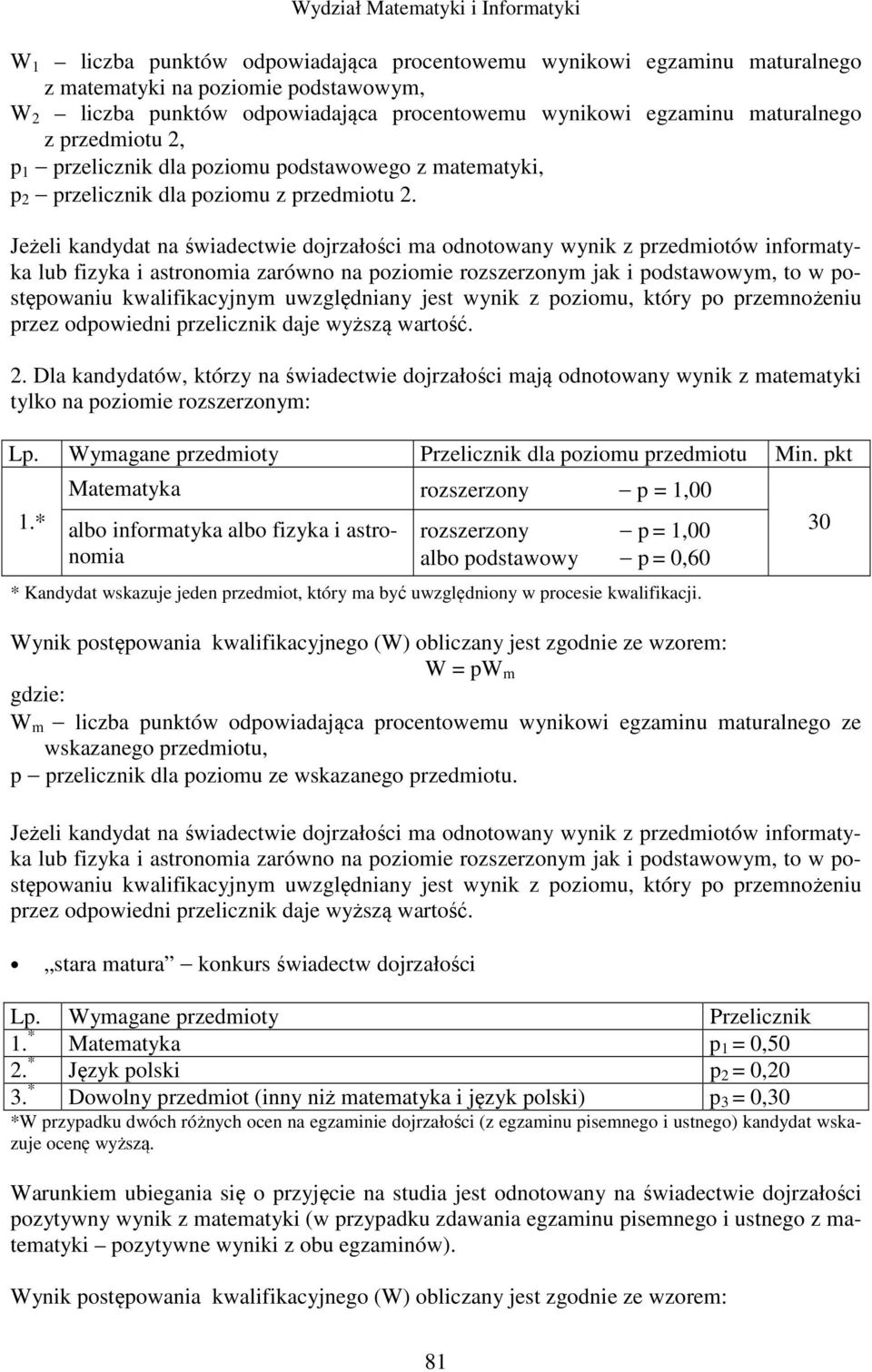 Jeżeli kandydat na świadectwie dojrzałości ma odnotowany wynik z przedmiotów informatyka lub fizyka i astronomia zarówno na poziomie rozszerzonym jak i podstawowym, to w postępowaniu kwalifikacyjnym