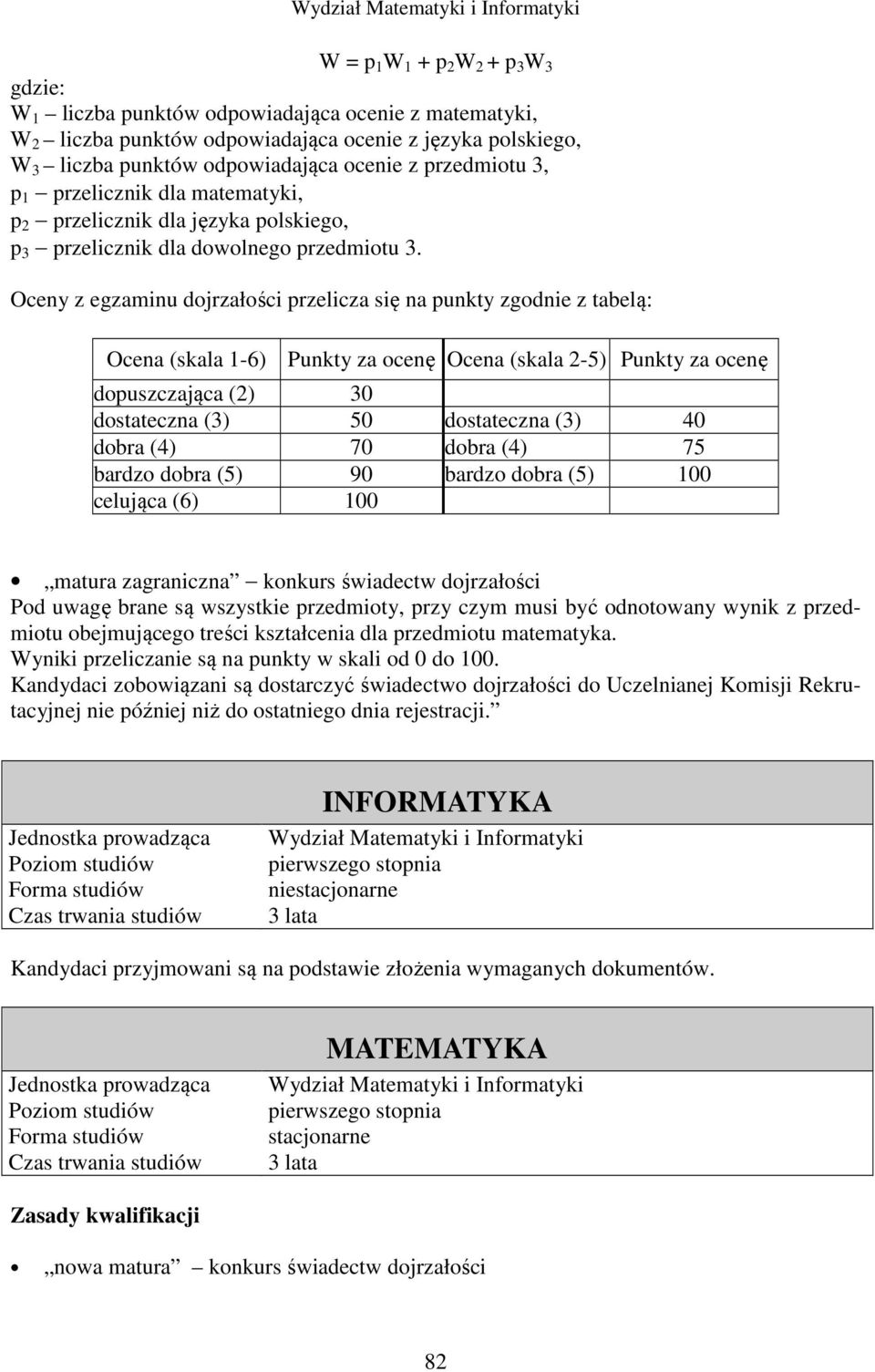 Oceny z egzaminu dojrzałości przelicza się na punkty zgodnie z tabelą: Ocena (skala 1-6) Punkty za ocenę Ocena (skala 2-5) Punkty za ocenę dopuszczająca (2) 30 dostateczna (3) 50 dostateczna (3) 40