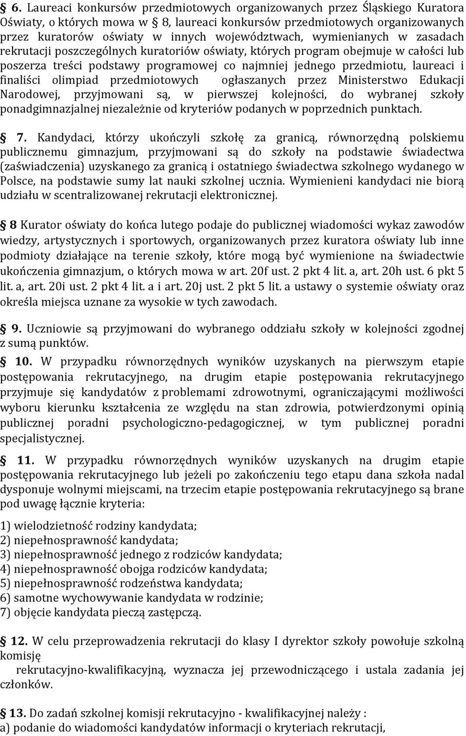 laureaci i finaliści olimpiad przedmiotowych ogłaszanych przez Ministerstwo Edukacji Narodowej, przyjmowani są, w pierwszej kolejności, do wybranej szkoły ponadgimnazjalnej niezależnie od kryteriów