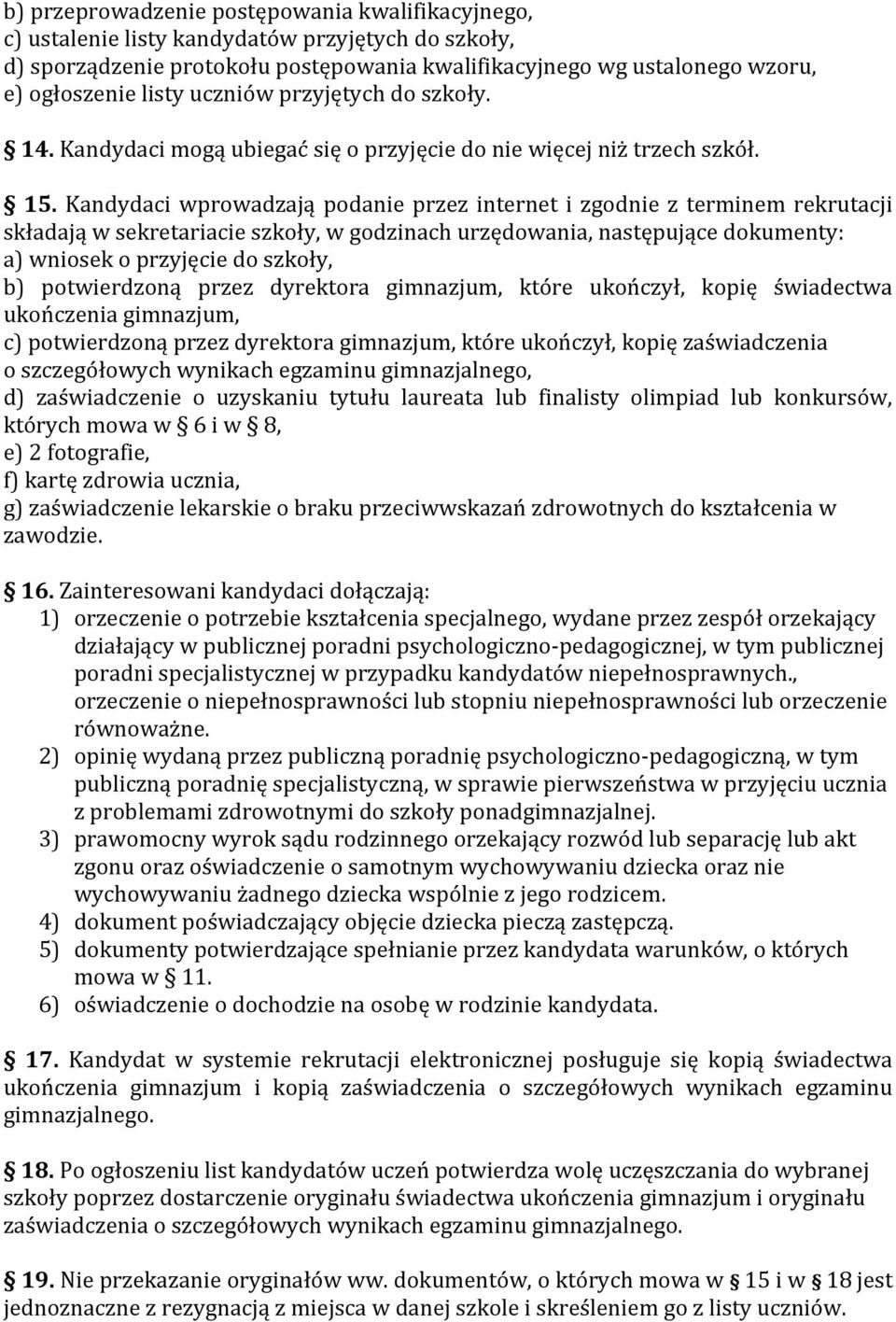 Kandydaci wprowadzają podanie przez internet i zgodnie z terminem rekrutacji składają w sekretariacie szkoły, w godzinach urzędowania, następujące dokumenty: a) wniosek o przyjęcie do szkoły, b)