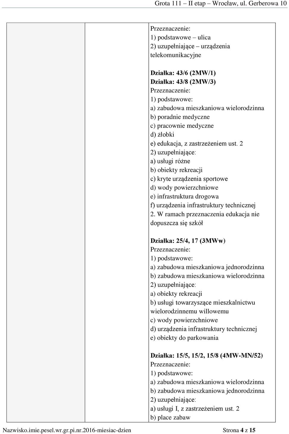 2 2) uzupełniające: a) usługi różne b) obiekty rekreacji c) kryte urządzenia sportowe d) wody powierzchniowe e) infrastruktura drogowa f) urządzenia infrastruktury technicznej 2.