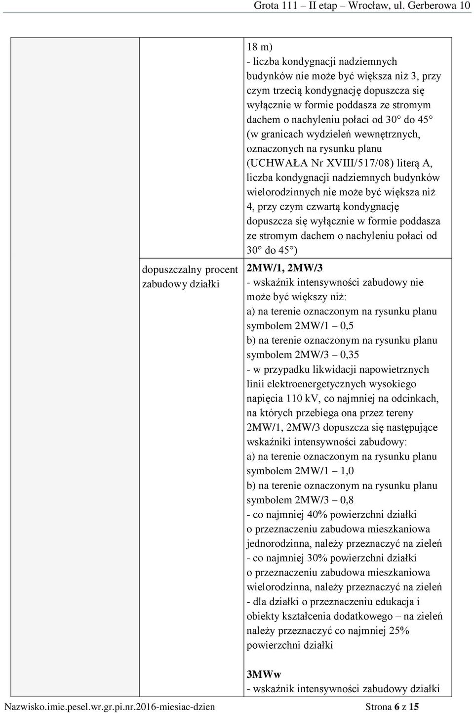 nie może być większa niż 4, przy czym czwartą kondygnację dopuszcza się wyłącznie w formie poddasza ze stromym dachem o nachyleniu połaci od 30 do 45 ) 2MW/1, 2MW/3 - wskaźnik intensywności zabudowy