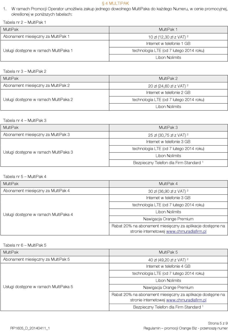 miesięczny za MultiPak 1 10 zł (12,30 zł z VAT) 2 Usługi dostępne w ramach MultiPaka 1 Internet w telefonie 1 GB Tabela nr 3 MultiPak 2 MultiPak MultiPak 2 Abonament miesięczny za MultiPak 2 20 zł