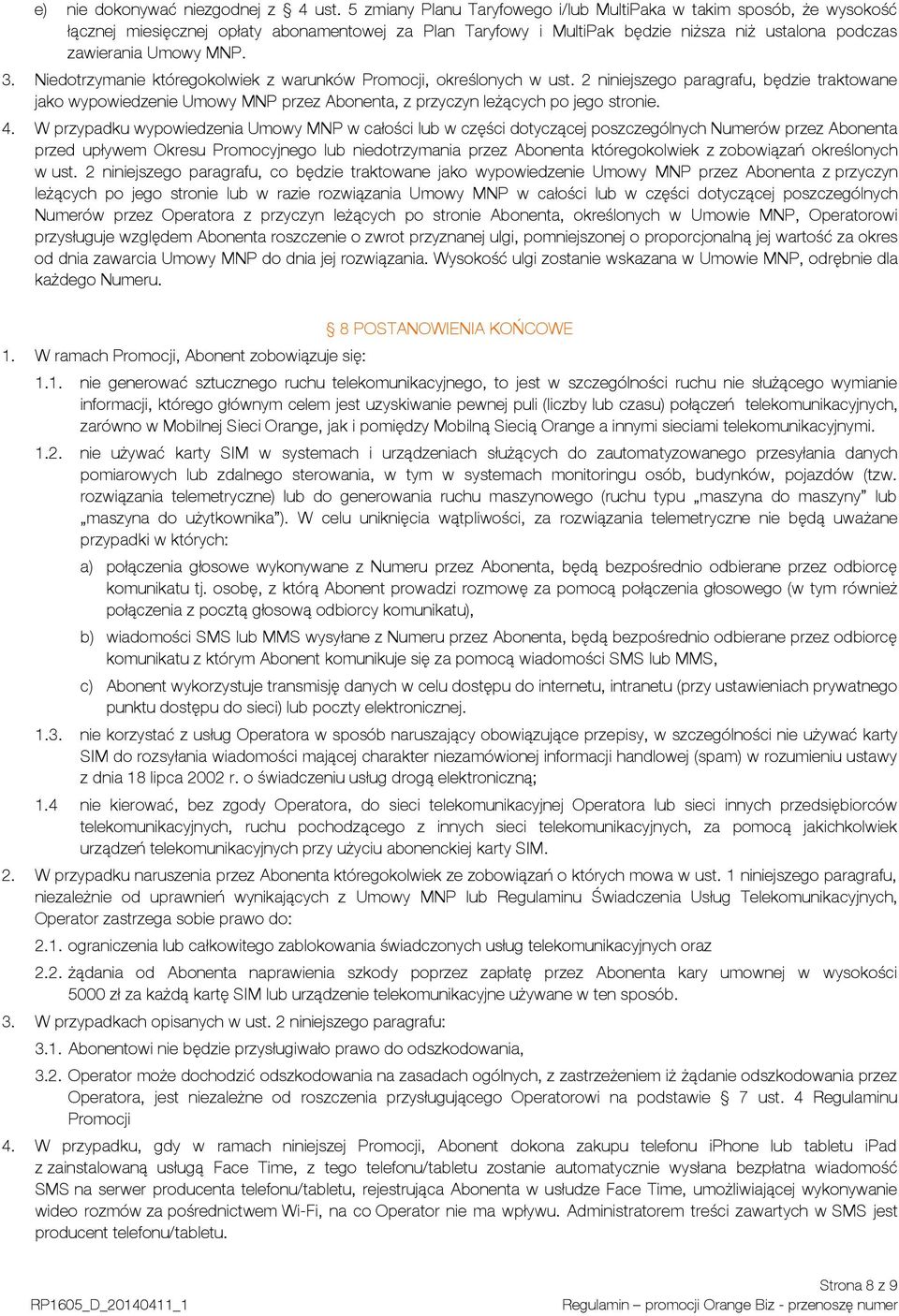 Niedotrzymanie któregokolwiek z warunków Promocji, określonych w ust. 2 niniejszego paragrafu, będzie traktowane jako wypowiedzenie Umowy MNP przez Abonenta, z przyczyn leżących po jego stronie. 4.