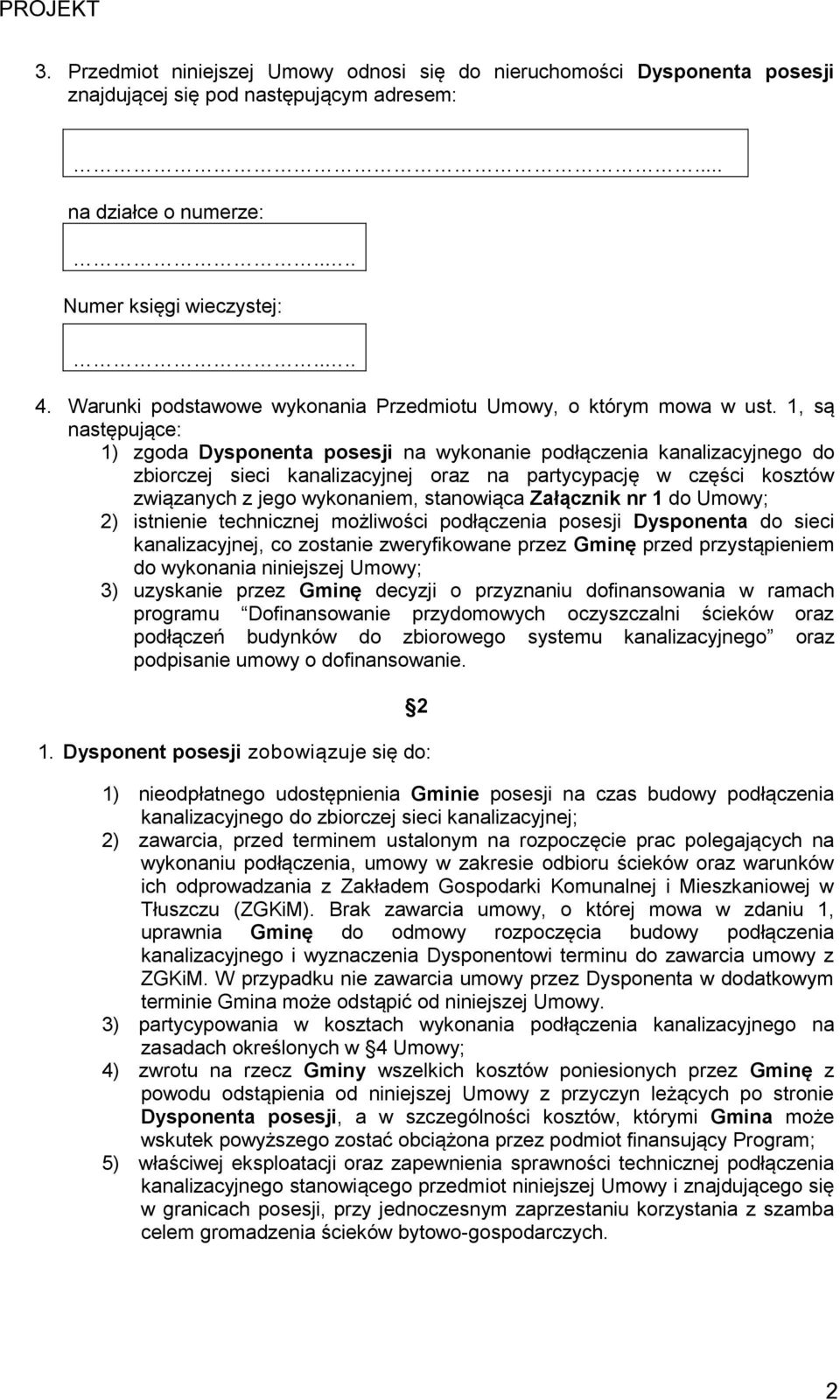 1, są następujące: 1) zgoda Dysponenta posesji na wykonanie podłączenia kanalizacyjnego do zbiorczej sieci kanalizacyjnej oraz na partycypację w części kosztów związanych z jego wykonaniem,