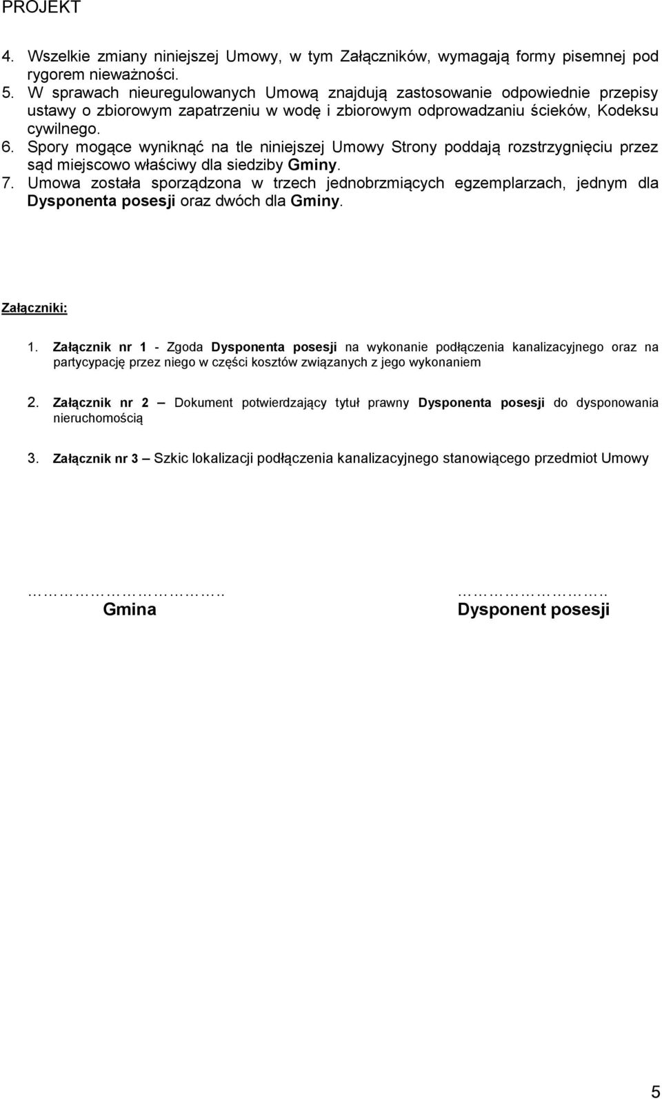 Spory mogące wyniknąć na tle niniejszej Umowy Strony poddają rozstrzygnięciu przez sąd miejscowo właściwy dla siedziby Gminy. 7.