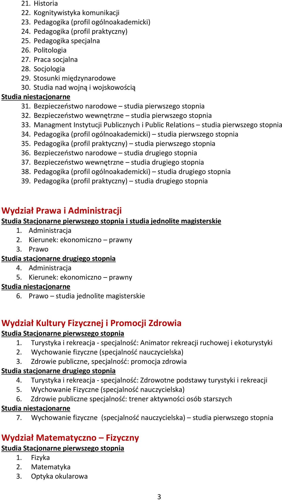 Managment Instytucji Publicznych i Public Relations studia pierwszego stopnia 34. Pedagogika (profil ogólnoakademicki) studia pierwszego stopnia 35.