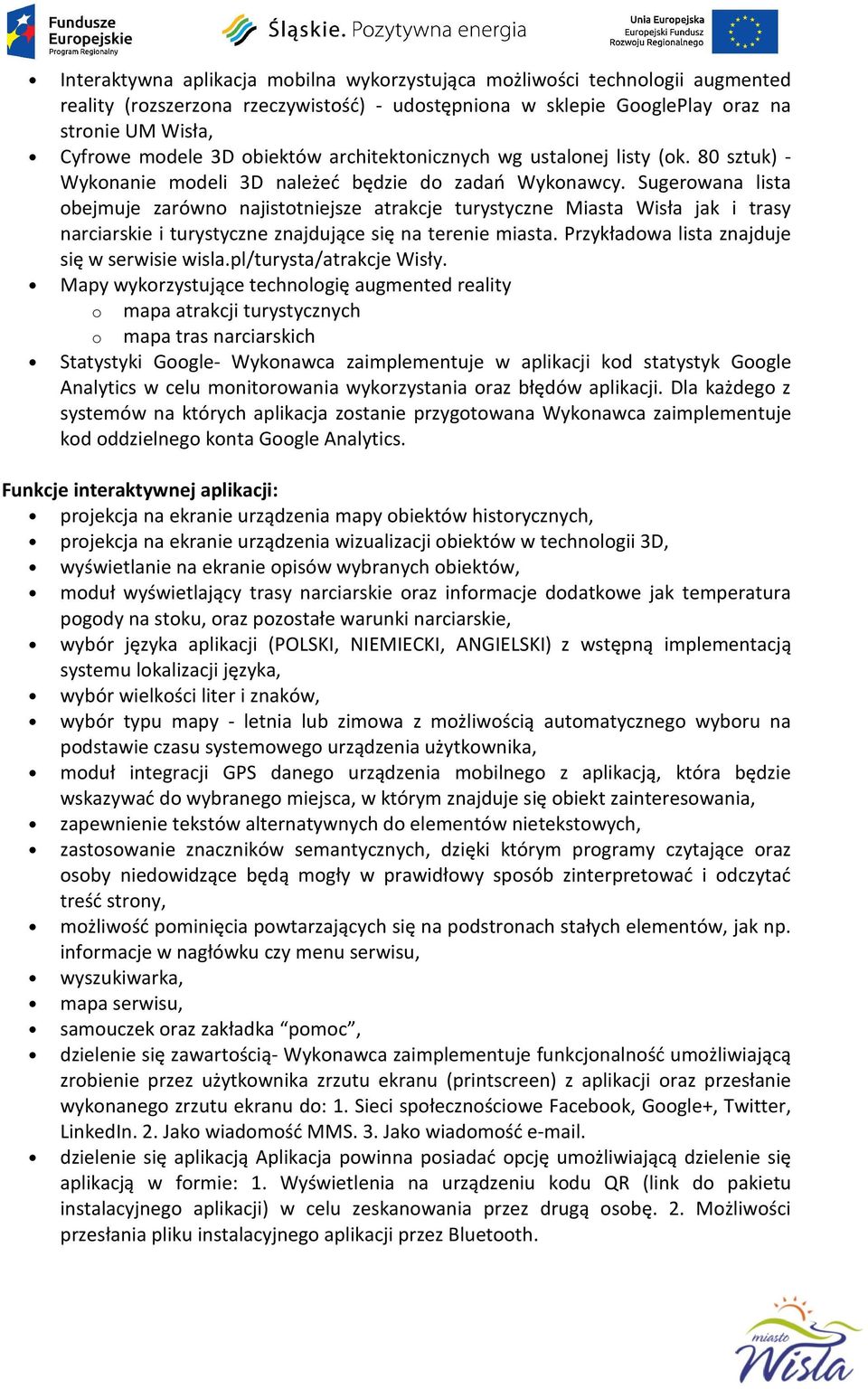 Sugerowana lista obejmuje zarówno najistotniejsze atrakcje turystyczne Miasta Wisła jak i trasy narciarskie i turystyczne znajdujące się na terenie miasta.