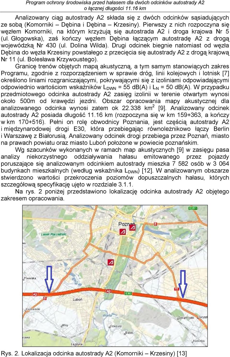 Głogowska), zaś kończy węzłem Dębina łączącym autostradę A2 z drogą wojewódzką Nr 430 (ul. Dolina Wilda).