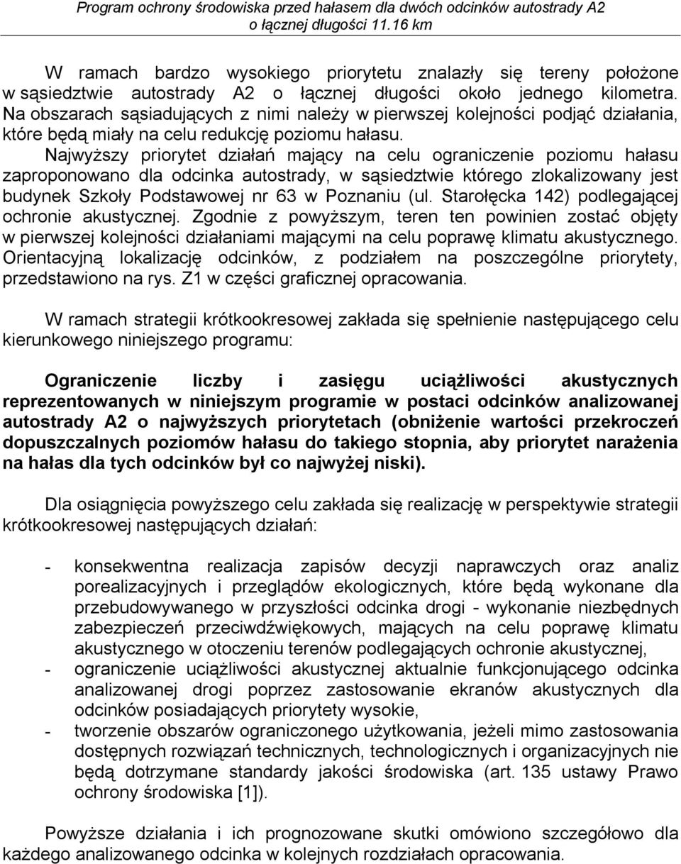 Najwyższy priorytet działań mający na celu ograniczenie poziomu hałasu zaproponowano dla odcinka autostrady, w sąsiedztwie którego zlokalizowany jest budynek Szkoły Podstawowej nr 63 w Poznaniu (ul.