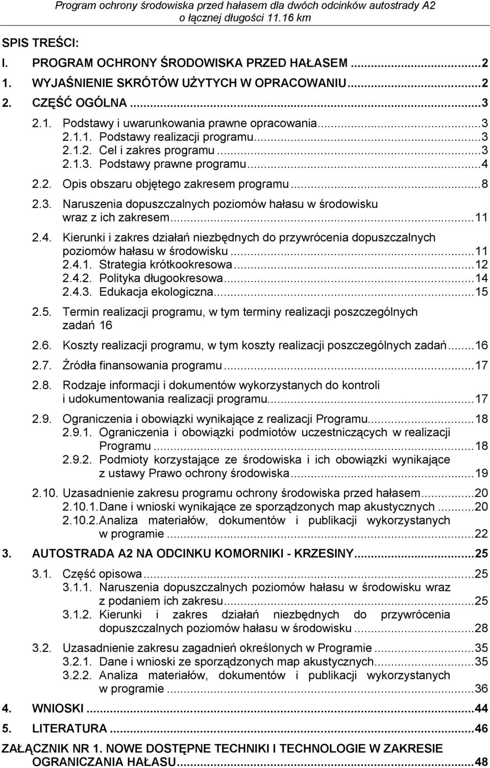 ..8 2.3. Naruszenia dopuszczalnych poziomów hałasu w środowisku wraz z ich zakresem...11 2.4. Kierunki i zakres działań niezbędnych do przywrócenia dopuszczalnych poziomów hałasu w środowisku...11 2.4.1. Strategia krótkookresowa.