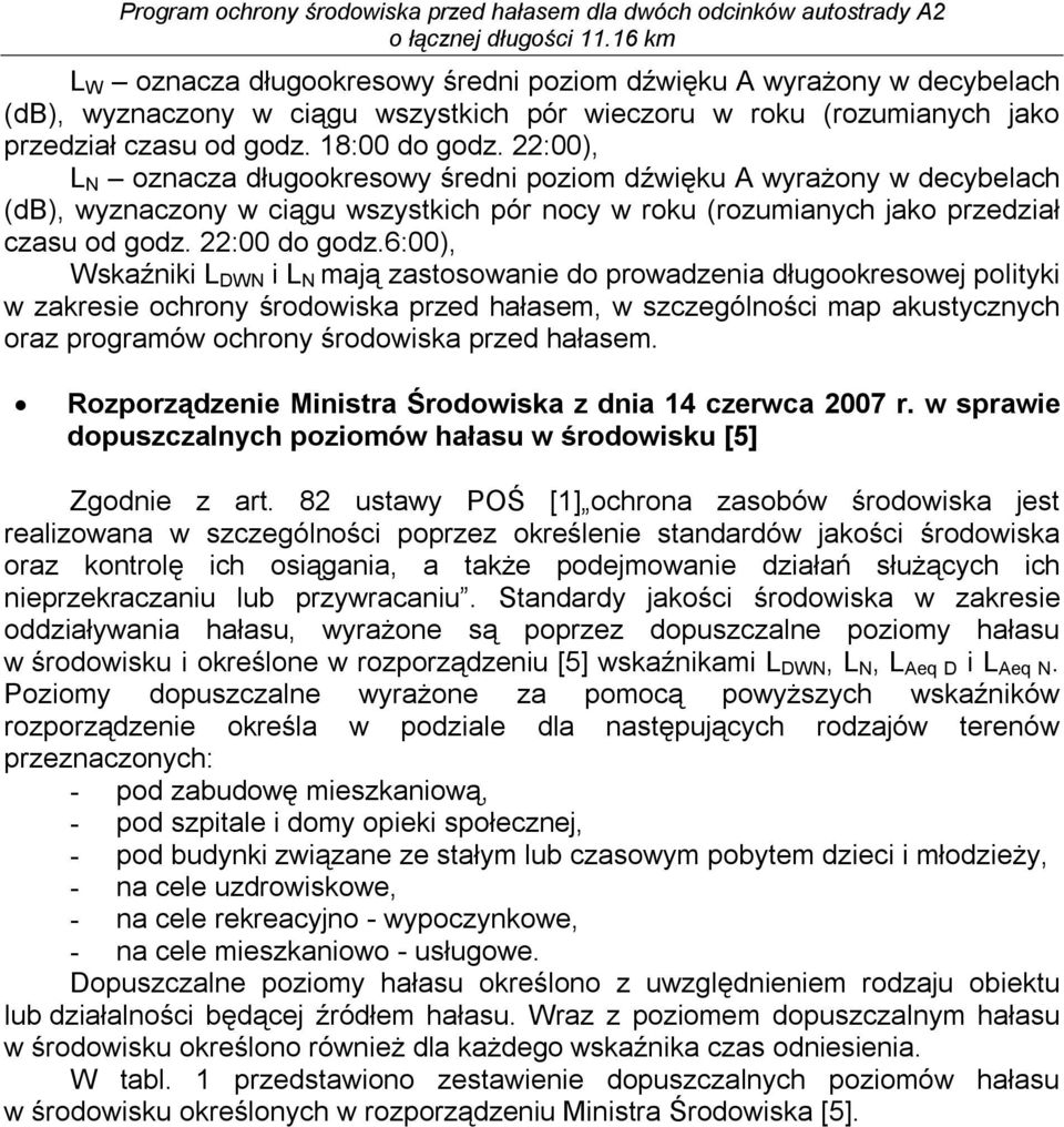 6:00), Wskaźniki L DWN i L N mają zastosowanie do prowadzenia długookresowej polityki w zakresie ochrony środowiska przed hałasem, w szczególności map akustycznych oraz programów ochrony środowiska