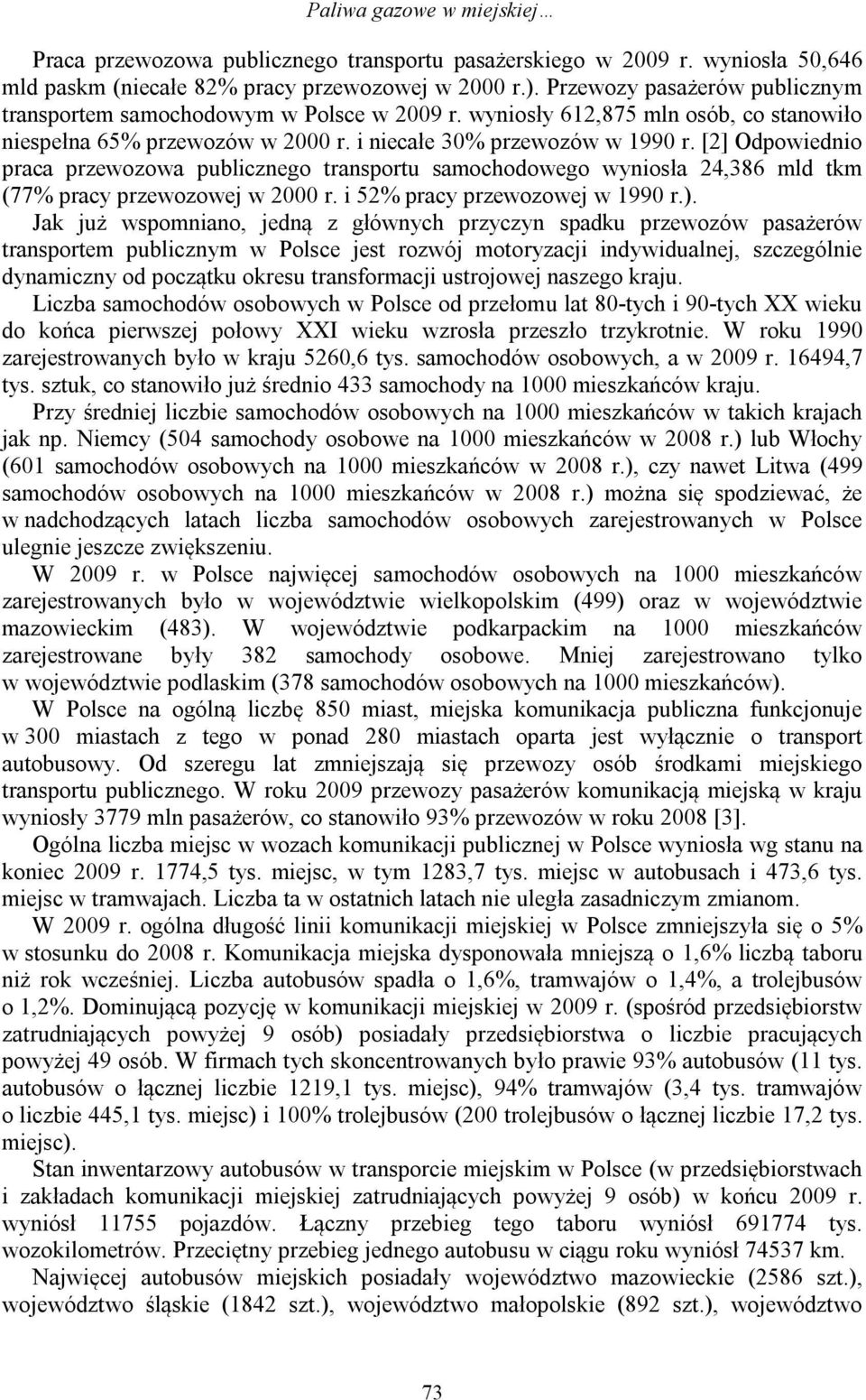 [2] Odpowiednio praca przewozowa publicznego transportu samochodowego wyniosła 24,386 mld tkm (77% pracy przewozowej w 2000 r. i 52% pracy przewozowej w 1990 r.).