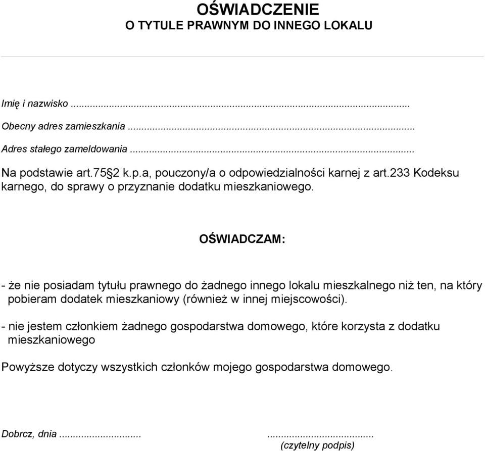 OŚWIADCZAM: - że nie posiadam tytułu prawnego do żadnego innego lokalu mieszkalnego niż ten, na który pobieram dodatek mieszkaniowy (również w innej