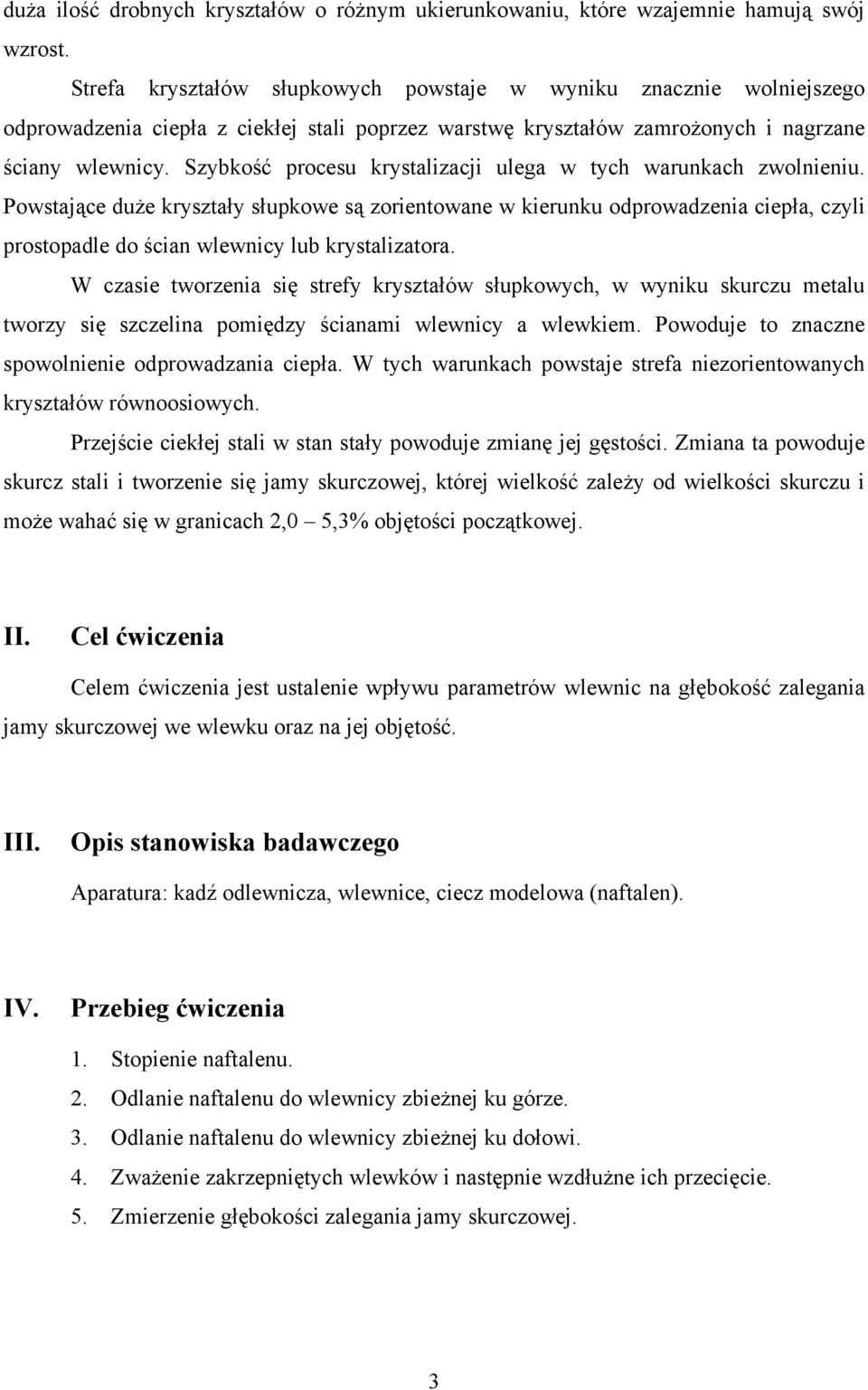 Szybkość procesu krystalizacji ulega w tych warunkach zwolnieniu.