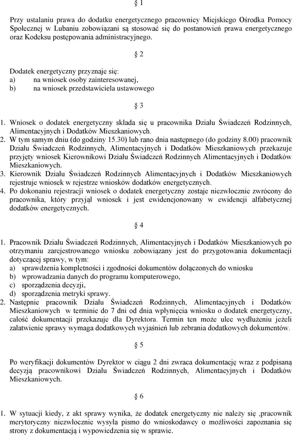 Wniosek o dodatek energetyczny składa się u pracownika Działu Świadczeń Rodzinnych, Alimentacyjnych i Dodatków Mieszkaniowych. 2. W tym samym dniu (do godziny 15.