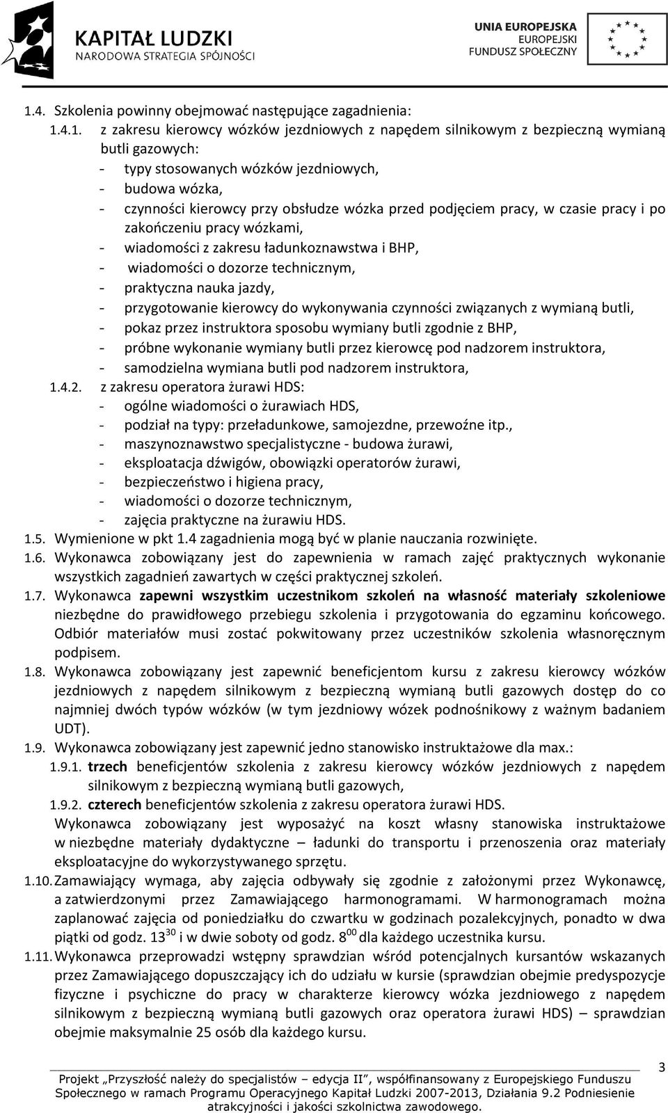 technicznym, - praktyczna nauka jazdy, - przygotowanie kierowcy do wykonywania czynności związanych z wymianą butli, - pokaz przez instruktora sposobu wymiany butli zgodnie z BHP, - próbne wykonanie