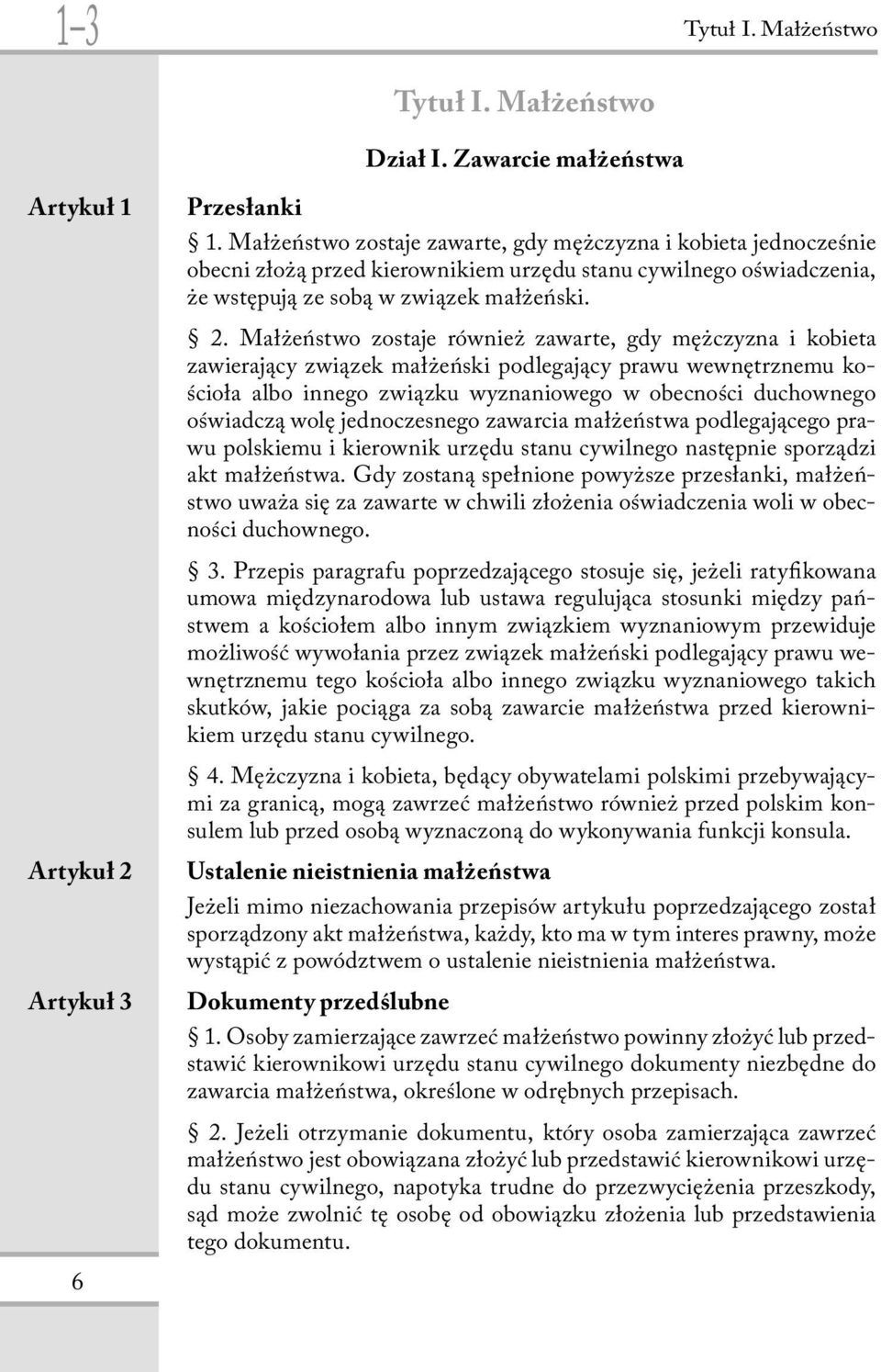 Małżeństwo zostaje również zawarte, gdy mężczyzna i kobieta zawierający związek małżeński podlegający prawu wewnętrznemu kościoła albo innego związku wyznaniowego w obecności duchownego oświadczą