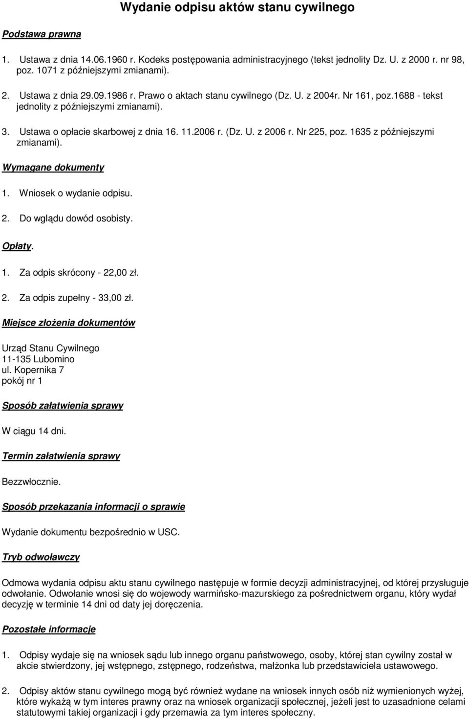 2. Do wglądu dowód osobisty.. 1. Za odpis skrócony - 22,00 zł. 2. Za odpis zupełny - 33,00 zł. Miejsce złoŝenia dokumentów W ciągu 14 dni. Bezzwłocznie. Wydanie dokumentu bezpośrednio w USC.