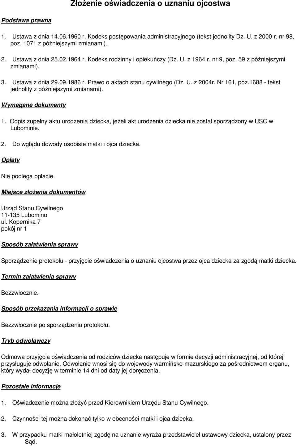 1688 - tekst 1. Odpis zupełny aktu urodzenia dziecka, jeŝeli akt urodzenia dziecka nie został sporządzony w USC w Lubominie. 2. Do wglądu dowody osobiste matki i ojca dziecka. Nie podlega opłacie.