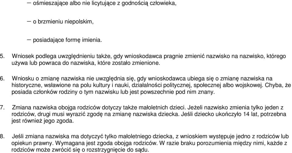 Wniosku o zmianę nazwiska nie uwzględnia się, gdy wnioskodawca ubiega się o zmianę nazwiska na historyczne, wsławione na polu kultury i nauki, działalności politycznej, społecznej albo wojskowej.